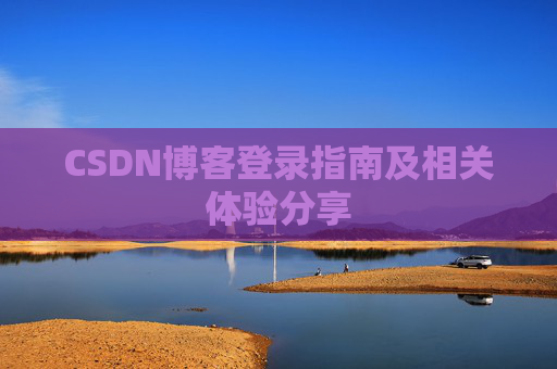 CSDN博客登录指南及相关体验分享